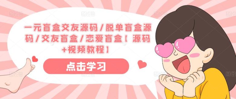 一元盲盒交友源码/脱单盲盒源码/交友盲盒/恋爱盲盒【源码+视频教程】(一元盲盒交友源码/脱单盲盒源码/交友盲盒/恋爱盲盒【源码+视频教程】)