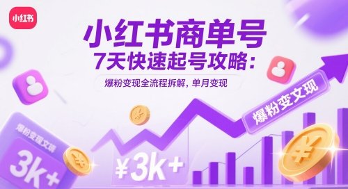 小红书商单号7天快速起号攻略:爆粉变现全流程拆解,单月变现3k+