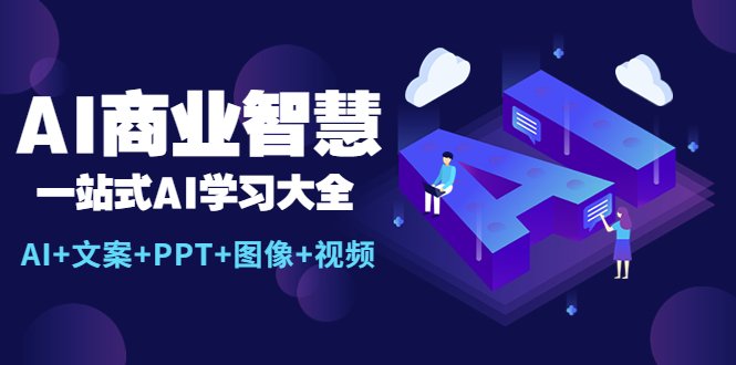 AI商业智慧：一站式AI学习大全【AI+文案+PPT+图像+视频】(探索AI在各行业应用的一站式学习指南)