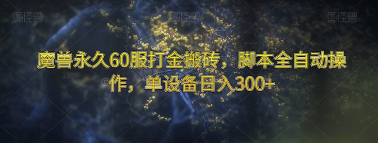魔兽永久60服打金搬砖，脚本全自动操作，单设备日入300+【揭秘】(“揭秘魔兽世界永久60服打金搬砖脚本全自动操作，单设备日入300+”)