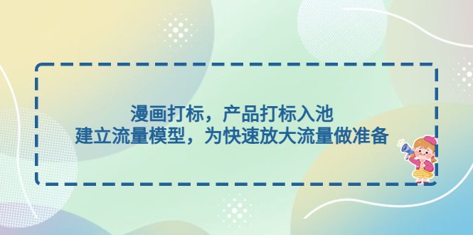 漫画打标，产品打标入池，建立流量模型，为快速放大流量做准备(漫画打标与流量模型构建提升流量放大效率的实用指南)