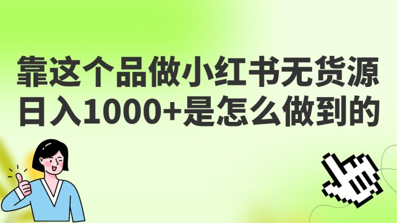 做小红书无货源，靠这个品日入1000是如何做到的？保姆级教学，超级蓝海赛道(“揭秘小红书无货源项目如何日入1000+？”)