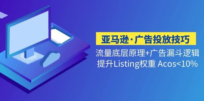 亚马逊·广告投放技巧流量底层+广告漏斗逻辑+提升Listing权重 Acos<10%(深度解析亚马逊广告投放技巧从底层逻辑到流量漏斗搭建) 亚马逊·广告投放技巧流量底层+广告漏斗逻辑+提升Listing权重 Acos<10%(深度解析亚马逊广告投放技巧从底层逻辑到流量漏斗搭建)