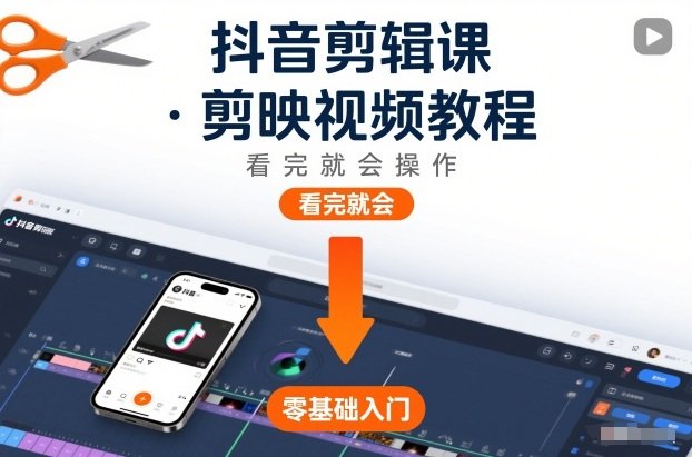 抖音剪辑课,剪映视频教程,看完就会操作