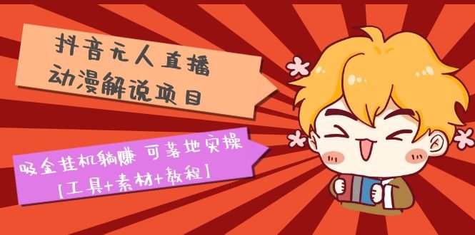 抖音无人直播·动漫解说项目:吸金挂机躺赚 可落地实操【工具+素材+教程】(抖音无人直播·动漫解说项目吸金挂机躺赚,轻松实现财富自由) 抖音无人直播·动漫解说项目:吸金挂机躺赚 可落地实操【工具+素材+教程】(抖音无人直播·动漫解说项目吸金挂机躺赚,轻松实现财富自由)