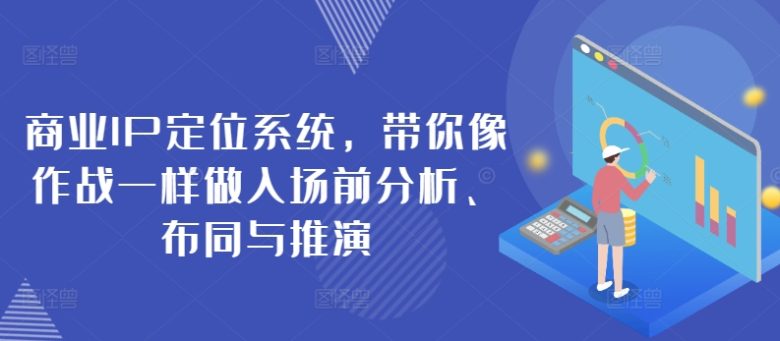 商业IP定位系统,带你像作战一样做入场前分析、布同与推演 商业IP定位系统,带你像作战一样做入场前分析、布同与推演