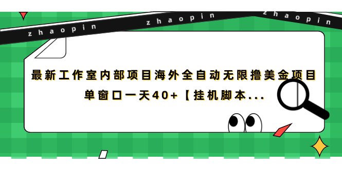 最新工作室内部项目海外全自动无限撸美金项目，单窗口一天40+【挂机脚本…(最新工作室内部项目——海外全自动无限撸美金项目，单窗口一天40+【挂机脚本…】)