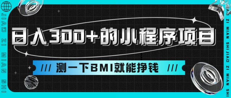 日入300+的小程序项目,测一下BMI就能挣钱(轻松制作小程序,躺赚收益) 日入300+的小程序项目,测一下BMI就能挣钱(轻松制作小程序,躺赚收益)