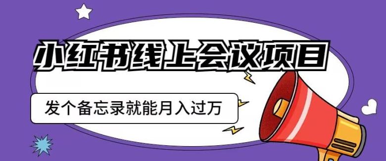 小红书线上会议项目,发一个备忘录笔记就能精准获客月入过万【揭秘】(揭秘小红书线上会议项目发一个备忘录笔记实现月入过万)