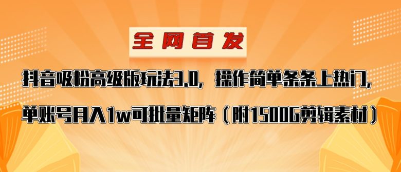 抖音涨粉高级版玩法，操作简单条条上热门，单账号月入1w(掌握抖音涨粉高级版玩法，轻松实现单账号月入1w)