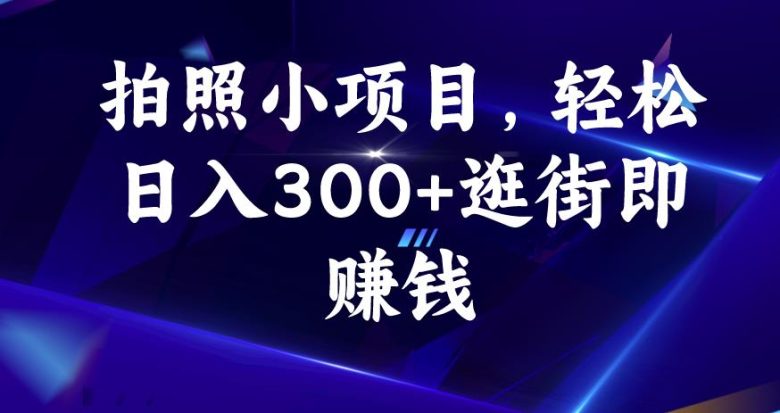 拍照小项目，轻松日入300+逛街即赚钱【揭秘】(揭秘58推客实地勘察拍照任务逛街即赚钱)