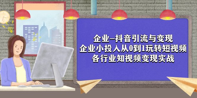 企业-抖音引流与变现：企业小投入从0到1玩转短视频  各行业知视频变现实战(探索抖音引流与变现企业如何以小投入玩转短视频)