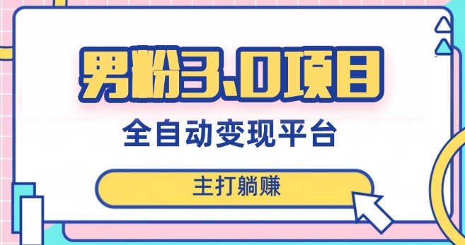 男粉3.0项目，轻松日入1000+！全自动获客渠道，当天见效，新手小白也能简单…(探索男粉3.0项目全自动获客渠道的新玩法)