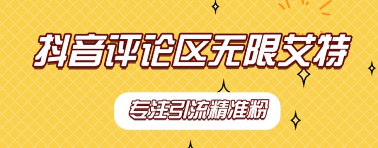 【稳定版】抖音评论区无限艾特引流精准粉(“全自动引流抖音评论区无限艾特精准粉策略解析”)