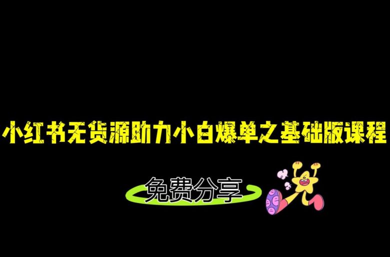 小红书无货源店铺从0-1基础版课程，助力小白弯道超车快速爆单！(小红书无货源店铺运营全攻略从0到1快速爆单实战指南)