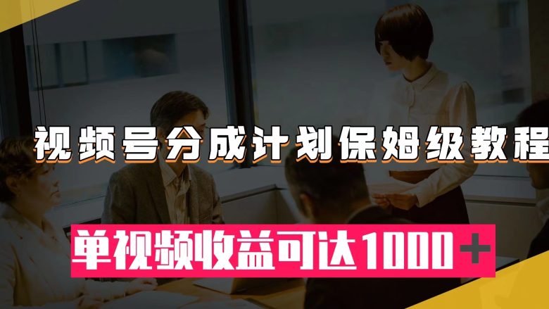 视频号分成计划保姆级教程:从开通收益到作品制作,单视频收益可达1000+(视频号创作者分成计划全攻略从开通收益到作品制作一站式教程) 视频号分成计划保姆级教程:从开通收益到作品制作,单视频收益可达1000+(视频号创作者分成计划全攻略从开通收益到作品制作一站式教程)