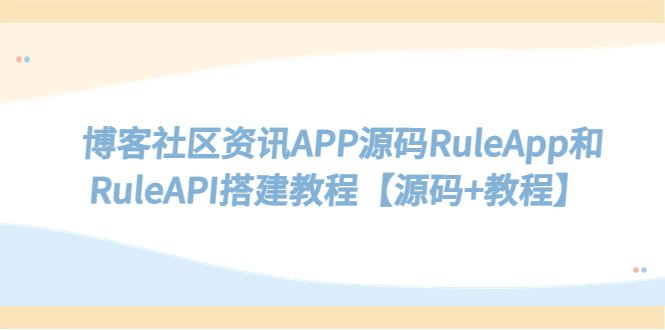 博客社区资讯APP源码RuleApp和RuleAPI搭建教程【源码+教程】 博客社区资讯APP源码RuleApp和RuleAPI搭建教程【源码+教程】