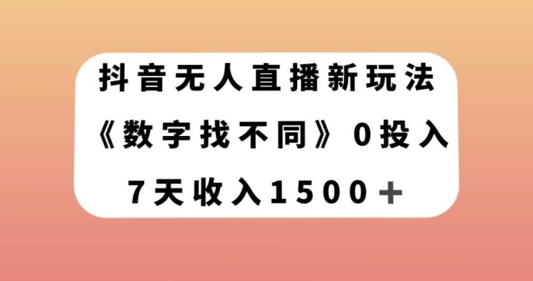 抖音无人直播新玩法，数字找不同，7天收入1500+【揭秘】(揭秘抖音无人直播新玩法数字找不同，7天收入1500+)