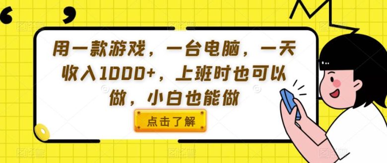 用一款游戏，一台电脑，一天收入1000+，上班时也可以做，小白也能做【揭秘】(揭秘如何利用一款游戏和一台电脑实现日收入1000+)