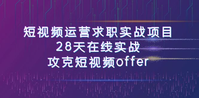 短视频运-营求职实战项目,28天在线实战,攻克短视频offer(46节课)(“全方位掌握短视频运营技能,成功斩获短视频行业offer”) 短视频运-营求职实战项目,28天在线实战,攻克短视频offer(46节课)(“全方位掌握短视频运营技能,成功斩获短视频行业offer”)