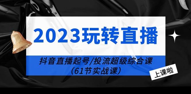 2023玩转直播线上课:抖音直播起号-投流超级干货(61节实战课)(掌握抖音直播起号与投流技巧,提升直播效果) 2023玩转直播线上课:抖音直播起号-投流超级干货(61节实战课)(掌握抖音直播起号与投流技巧,提升直播效果)