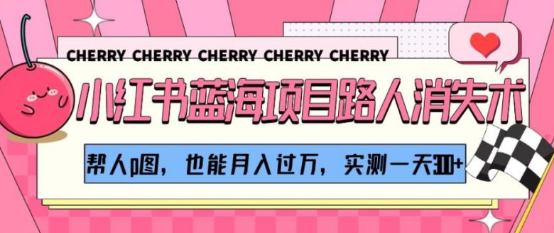 小红书蓝海项目路人消失术,帮人p图,也能月入过万,实测一天300+【揭秘】(揭秘小红书蓝海项目路人消失术助力月入过万)