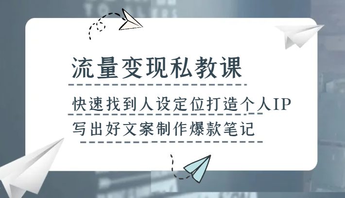 流量变现私教课，快速找到人设定位打造个人IP，写出好文案制作爆款笔记(“fy2123期流量变现私教课掌握人设定位与爆款笔记制作技巧”)