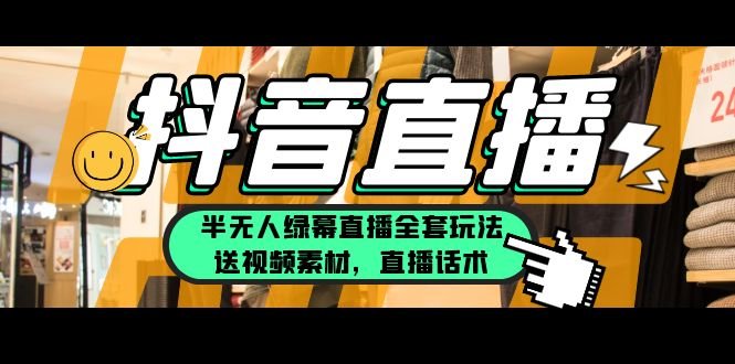 一个月佣金10万的抖音半无人绿幕直播全套玩法（送视频素材，直播话术）(月入10万的抖音半无人绿幕直播秘籍)