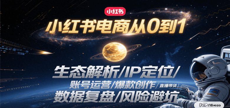 小红书电商从0到1:生态解析/IP定位/ 账号运营/爆款创作/直播带货/数据复盘/风险避坑