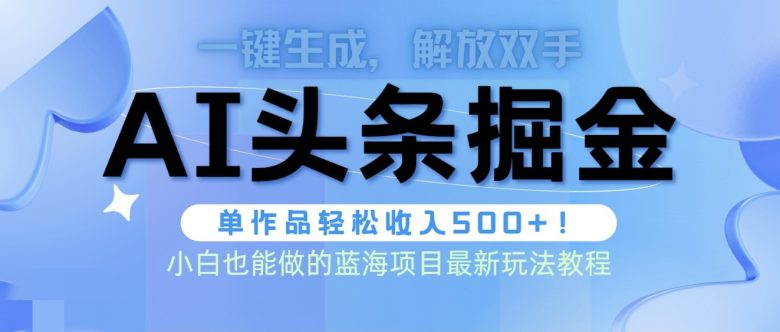 头条AI掘金术最新玩法,全AI制作无需人工修稿,一键生成单篇文章收益500+ 头条AI掘金术最新玩法,全AI制作无需人工修稿,一键生成单篇文章收益500+
