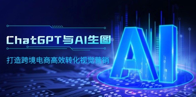 ChatGPT与AI生图,打造跨境电商高效转化视觉营销 ChatGPT与AI生图,打造跨境电商高效转化视觉营销