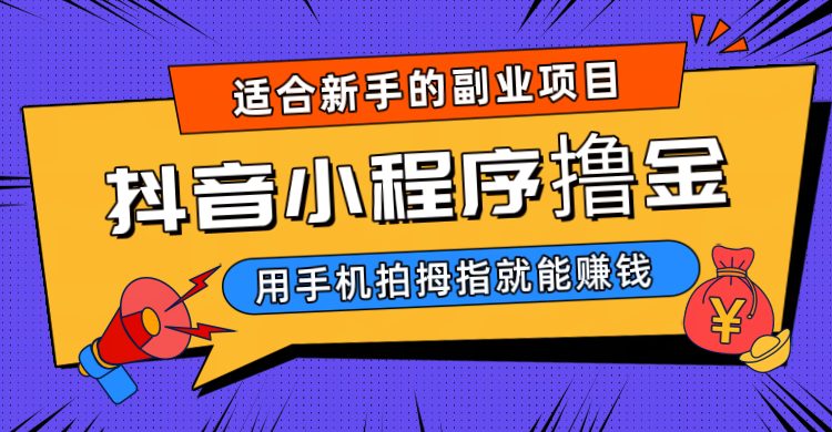 抖音小程序撸金项目,用手机每天拍个拇指挂载一下小程序就能赚钱(轻松赚钱新方法抖音小程序撸金项目)