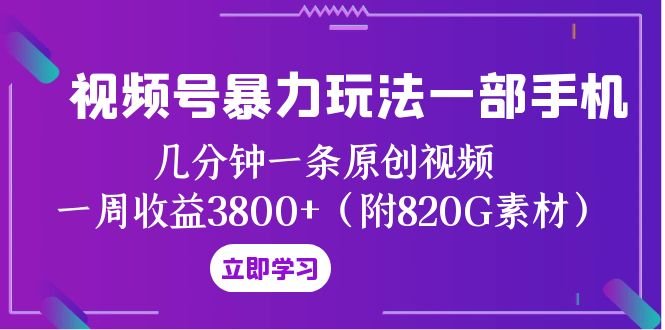 视频号暴力玩法一部手机 几分钟一条原创视频 一周收益3800+（附820G素材）(“视频号创作者分计划暴力玩法一部手机、几分钟制作一条原创视频，实现一周收益3800+”)