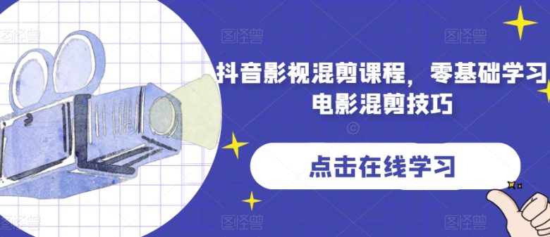 抖音影视混剪课程，零基础学习电影混剪技巧(掌握电影混剪技巧，从抖音影视混剪课程开始)