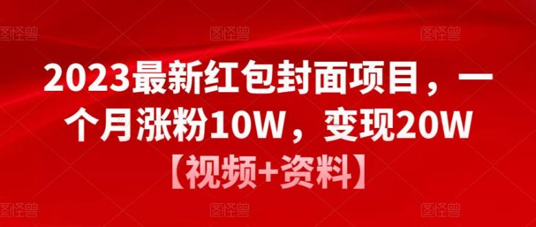2023最新红包封面项目,一个月涨粉10W,变现20W【视频+资料】(揭秘红包封面项目一个月涨粉10W,变现20W的秘密) 2023最新红包封面项目,一个月涨粉10W,变现20W【视频+资料】(揭秘红包封面项目一个月涨粉10W,变现20W的秘密)