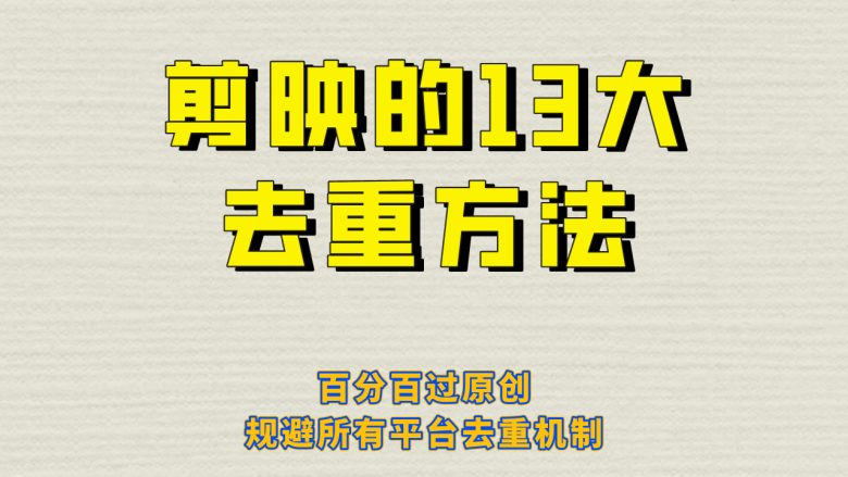 剪映的13大去重方式，百分百过原创，可以规避所有平台的去重机制！(剪映13大去重技巧，助你轻松过原创审核！)