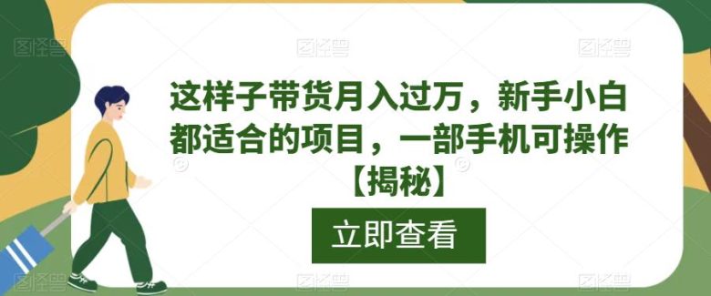 这样子带货月入过万，新手小白都适合的项目，一部手机可操作【揭秘】(一部手机，月入过万！新手小白也能轻松掌握的带货项目揭秘)