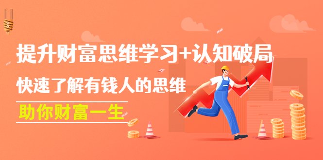 提升财富思维学习+认知破局：快速了解有钱人的思维，助你财富一生！(揭秘财富思维如何通过提升认知和掌握思维来改变你的财富命运)