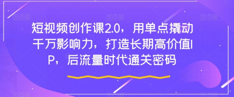 短视频创作课2.0,用单点撬动千万影响力,打造长期高价值IP,后流量时代通关密码(全面掌握短视频创作技巧,打造高价值IP) 短视频创作课2.0,用单点撬动千万影响力,打造长期高价值IP,后流量时代通关密码(全面掌握短视频创作技巧,打造高价值IP)