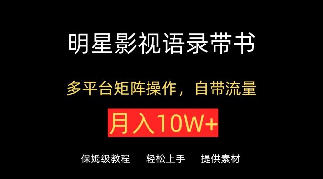 明星影视语录带书,抖音快手小红书视频号多平台矩阵操作,自带流量,月入10W+ 明星影视语录带书,抖音快手小红书视频号多平台矩阵操作,自带流量,月入10W+