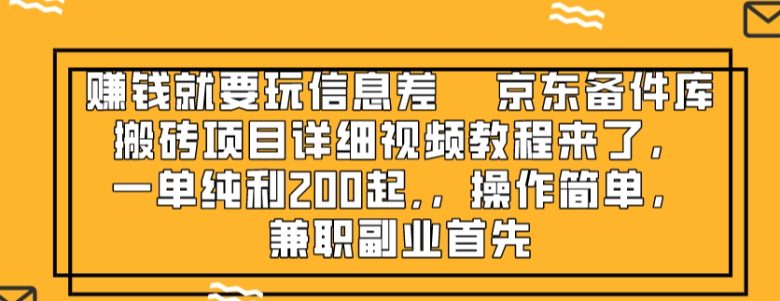 赚钱就靠信息差,京东备件库搬砖项目详细视频教程来了,一单纯利200起,…(详解京东备件库搬砖项目,轻松赚取信息差利润) 赚钱就靠信息差,京东备件库搬砖项目详细视频教程来了,一单纯利200起,…(详解京东备件库搬砖项目,轻松赚取信息差利润)