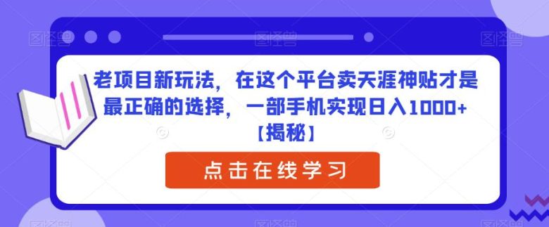 老项目新玩法,在这个平台卖天涯神贴才是最正确的选择,一部手机实现日入1000+【揭秘】(“揭秘”如何在特定平台卖天涯神贴实现日入1000+) 老项目新玩法,在这个平台卖天涯神贴才是最正确的选择,一部手机实现日入1000+【揭秘】(“揭秘”如何在特定平台卖天涯神贴实现日入1000+)