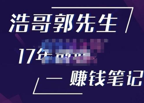 浩哥郭先生17年创业赚米笔记,打开你对很多东西的认知,让你知道原来赚钱或创业不单单是发力就行(深度解析创业与赚钱的秘诀浩哥郭先生的17年创业赚米笔记) 浩哥郭先生17年创业赚米笔记,打开你对很多东西的认知,让你知道原来赚钱或创业不单单是发力就行(深度解析创业与赚钱的秘诀浩哥郭先生的17年创业赚米笔记)