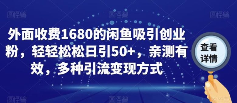 外面收费1680的闲鱼吸引创业粉，轻轻松松日引50+，亲测有效，多种引流变现方式【揭秘】(揭秘闲鱼吸引创业粉的多种引流变现方式)