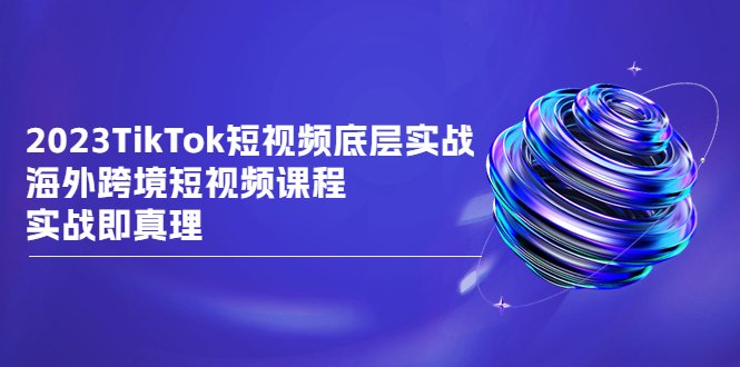 2023TikTok-短视频底层实战,海外跨境短视频课程,实战即真理(深入解析TikTok短视频实战技巧与海外跨境电商运营策略) 2023TikTok-短视频底层实战,海外跨境短视频课程,实战即真理(深入解析TikTok短视频实战技巧与海外跨境电商运营策略)