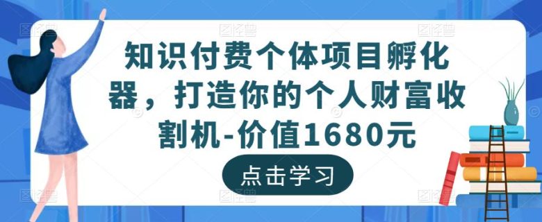 知识付费个体项目孵化器,打造你的个人财富收割机-价值1680元(“峰哥知识付费个体项目孵化器一站式解决所有问题,开启你的财富之路”) 知识付费个体项目孵化器,打造你的个人财富收割机-价值1680元(“峰哥知识付费个体项目孵化器一站式解决所有问题,开启你的财富之路”)