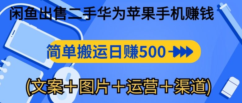 闲鱼出售二手华为苹果手机赚钱,简单搬运 日赚500-1000(文案+图片+运… 闲鱼出售二手华为苹果手机赚钱,简单搬运 日赚500-1000(文案+图片+运…