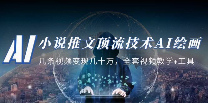 小说推文·顶流技术AI绘画教学:几条视频变现几十万,全套视频教学+工具(掌握AI绘画全套技能,实现视频变现的高效途径) 小说推文·顶流技术AI绘画教学:几条视频变现几十万,全套视频教学+工具(掌握AI绘画全套技能,实现视频变现的高效途径)