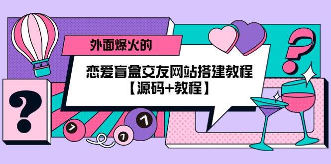 外面爆火的恋爱盲盒交友网站搭建教程【源码+教程】(探索恋爱盲盒交友网站的搭建与源码分享)