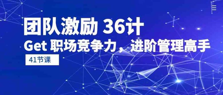 团队激励36计-Get职场竞争力,进阶管理高手(41节课) 团队激励36计-Get职场竞争力,进阶管理高手(41节课)
